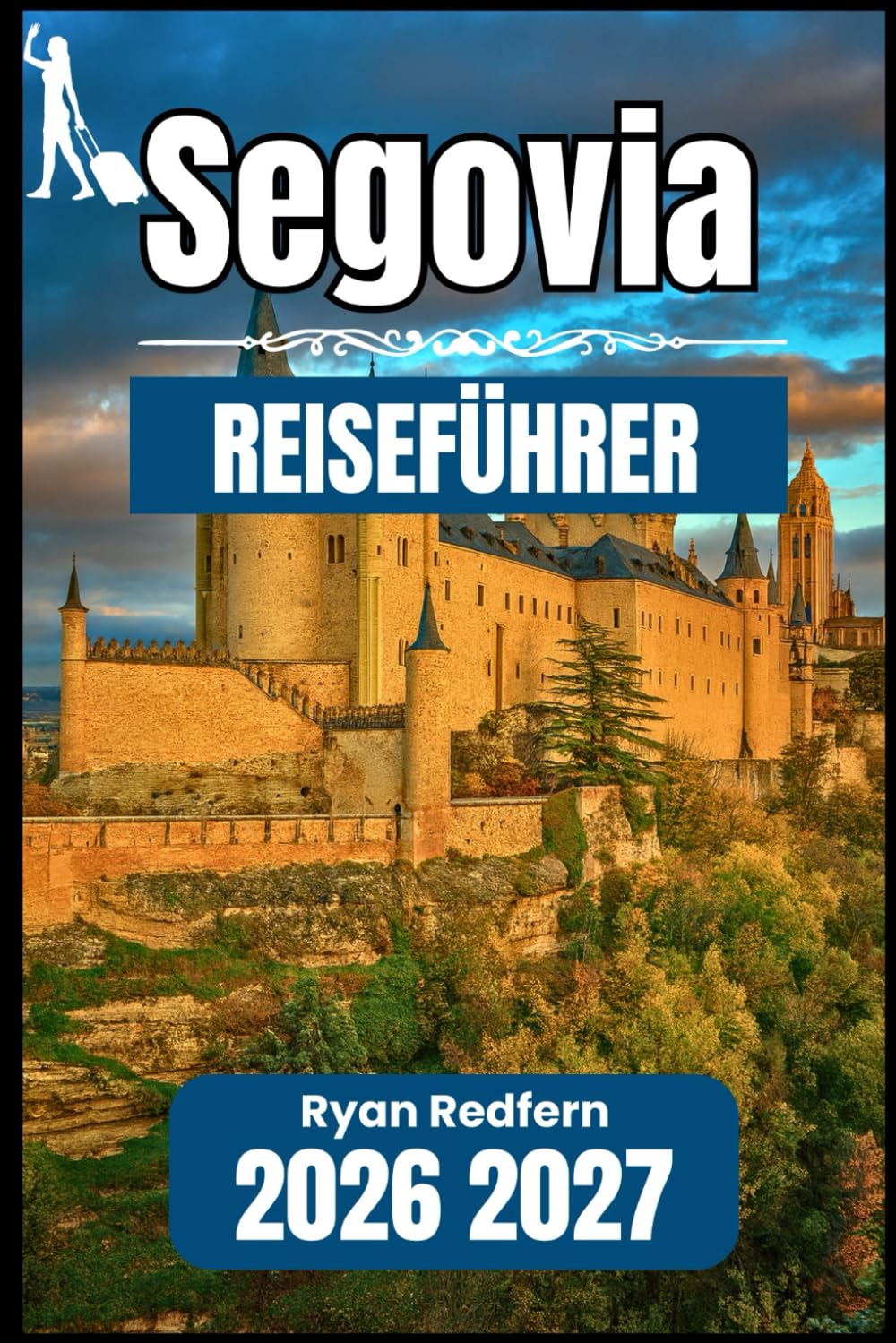 SEGOVIA REISEFÜHRER 2026 2027: Wichtige Informationen und praktisches Wissen für den unabhängigen Besucher