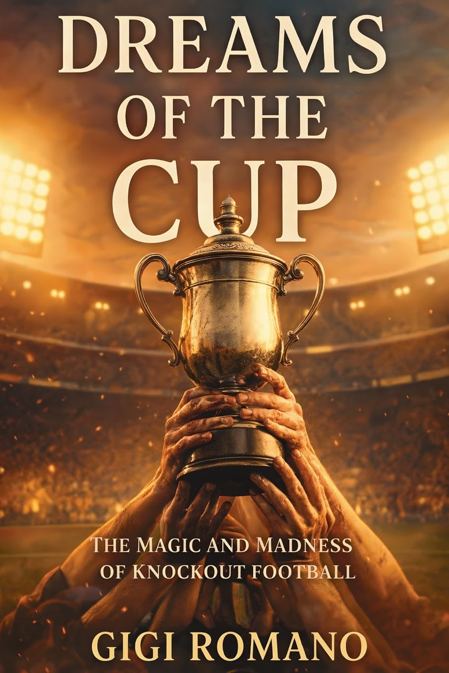 Dreams of the Cup: The Magic and Madness of Knockout Football