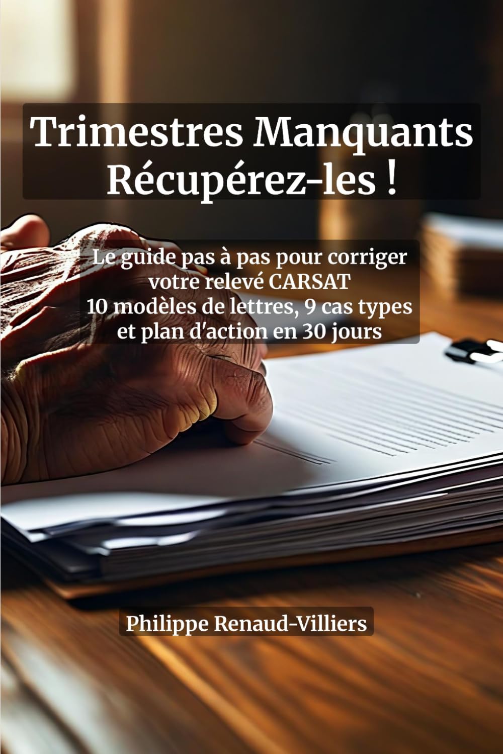 Trimestres Manquants : Récupérez-les ! Le Guide Complet pour Corriger Votre Relevé de Carrière CARSAT et Sécuriser Votre Retraite: 10 modèles de ... pas à pas et plan d'action en 30 jours