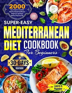 Super-Easy Mediterranean Diet Cookbook for Beginners: Over 2000 Days of Quick & Irresistible Meal Plan Recipes for Effortless Weight Loss and Simply Healthy Living Every Day| 30-Day Meal Guide