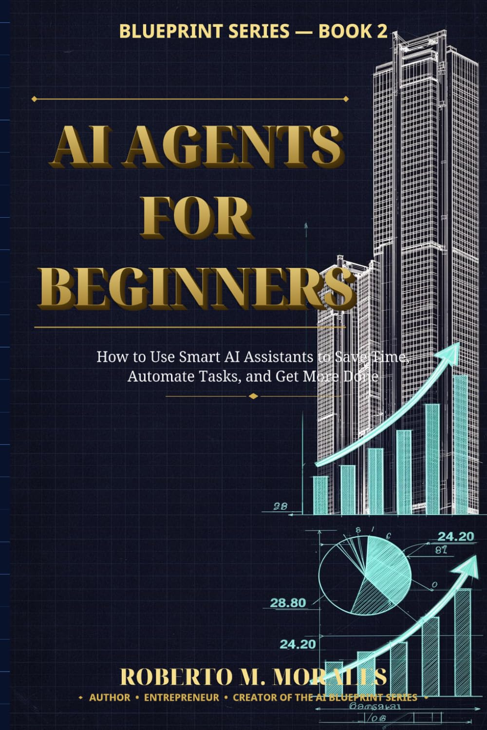 AI Agents for Beginners: Build Smart AI Assistants The Save Time and Automate Work (AI Blueprint Series)