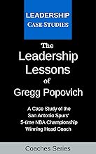 The Leadership Lessons of Gregg Popovich: A Case Study on the San Antonio Spurs' 5-time NBA Championship Winning Head Coach