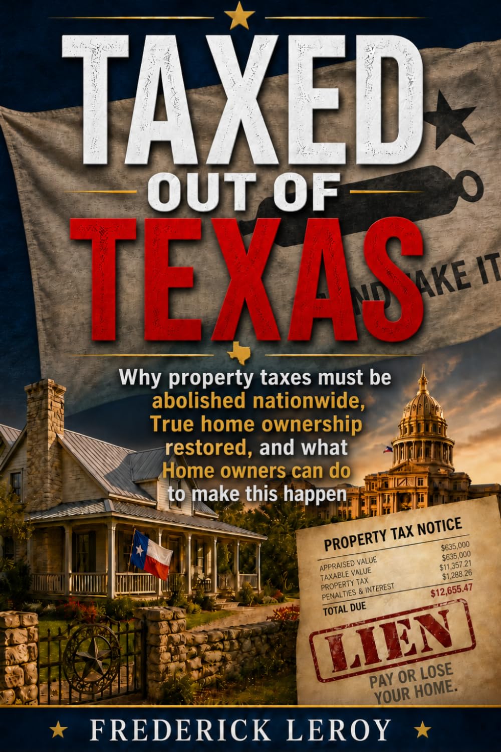 TAXED OUT OF TEXAS: Why Property Taxes Must Be Abolished, True Homeownership Restored and what Texans can do to make this happen