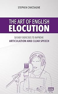The Art of English Elocution: 50 Easy Exercises to Improve Articulation and Clear Speech