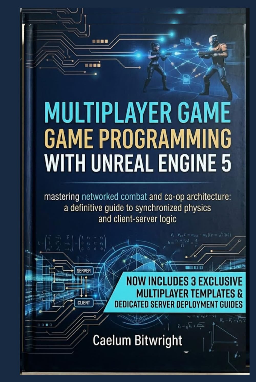 Multiplayer Game Programming with Unreal Engine 5: Mastering Networked Combat and Co-op Architecture: A Definitive Guide to Synchronized Physics and Client-Server Logic (The Caelum Protocol)