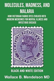 Molecules, Madness, and Malaria: How Victorian Fabric Dyes Evolved into Modern Medicines for Mental Illness and Infectious disease (Black and White Edition)