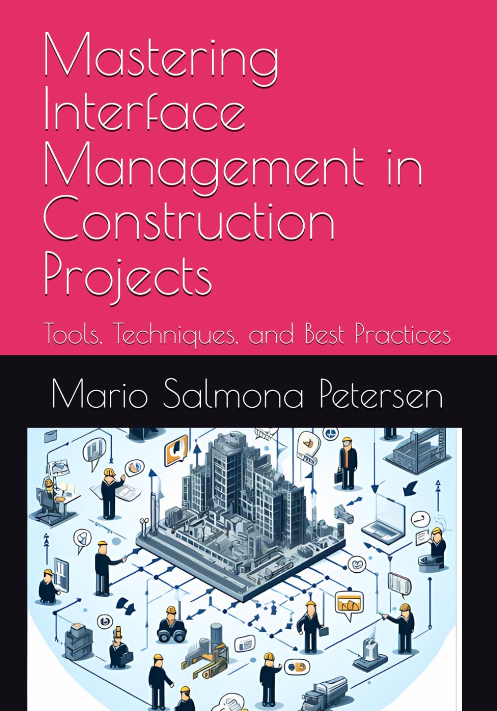Mastering Interface Management in Construction Projects: Tools, Techniques, and Best Practices (Mastering PMI-CP Certification for Construction Professionals)