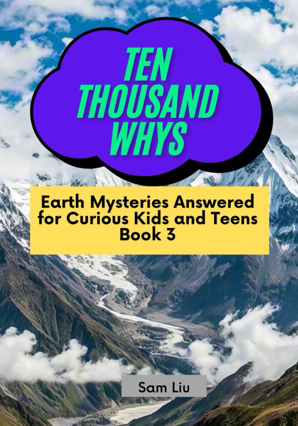 TEN THOUSAND WHYS: Earth Mysteries Answered for Curious Kids and Teens Book 3 (ten thousand whys: earth mysteries (paperback & standard color edition))