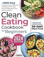 Clean Eating Cookbook for Beginners: A 1200-Day Journey of Nurturing Mind and Body with Simple, Delicious Recipes for You and Your Family + Bonus: Comprehensive 30-Day Meal Plan
