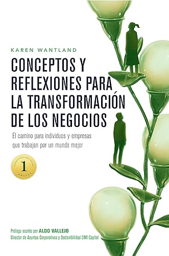 CONCEPTOS Y REFLEXIONES PARA LA TRANSFORMACIÓN DE LOS NEGOCIOS El camino para individuos y empresas que trabajan por un mundo mejor (Spanish Edition)