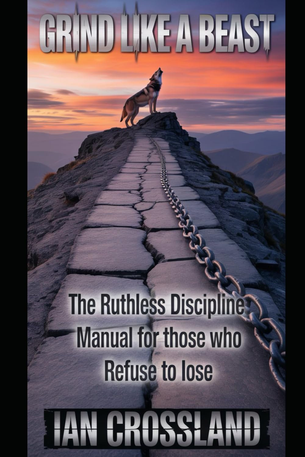 Grind Like a Beast: The Ruthless Discipline Manual for Those Who Refuse to Lose