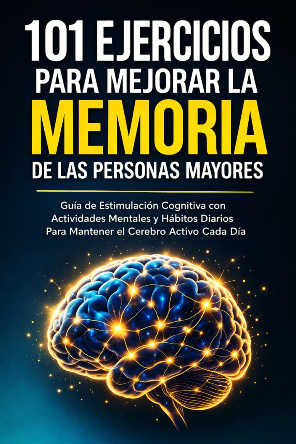 101 Ejercicios Para Mejorar la Memoria de las Personas Mayores: Guía de Estimulación Cognitiva con Actividades Mentales y Hábitos Diarios Para Mantener el Cerebro Activo Cada Día