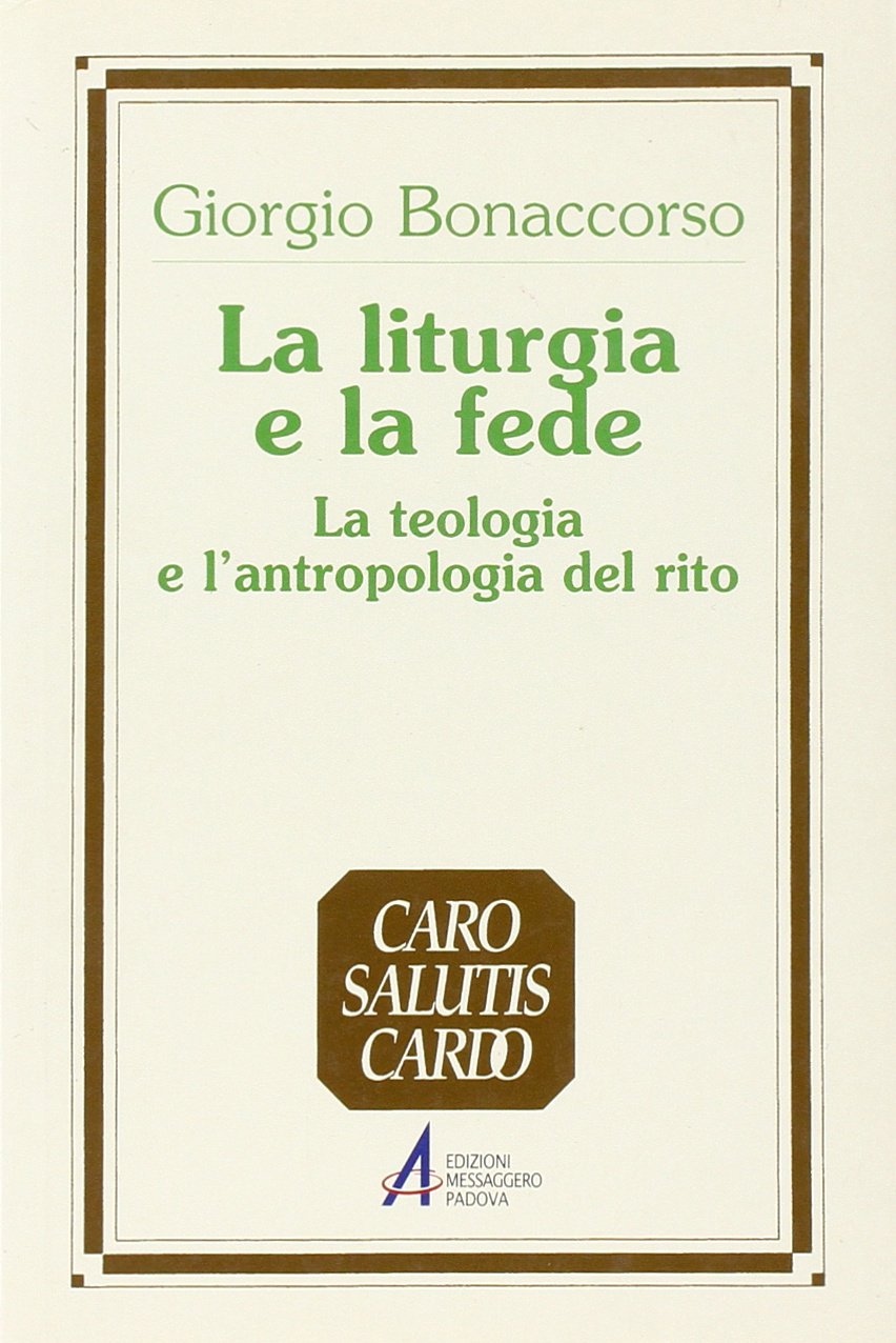 La liturgia e la fede. La teologia e l'antropologia del rito