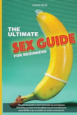 The Ultimate Sex Guide for Beginners: Ultimate guide for beginners and