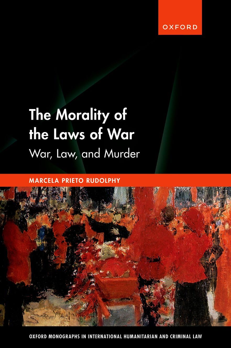 The Morality of the Laws of War: War, Law, and Murder (Oxford Monographs in International Humanitarian & Criminal Law)