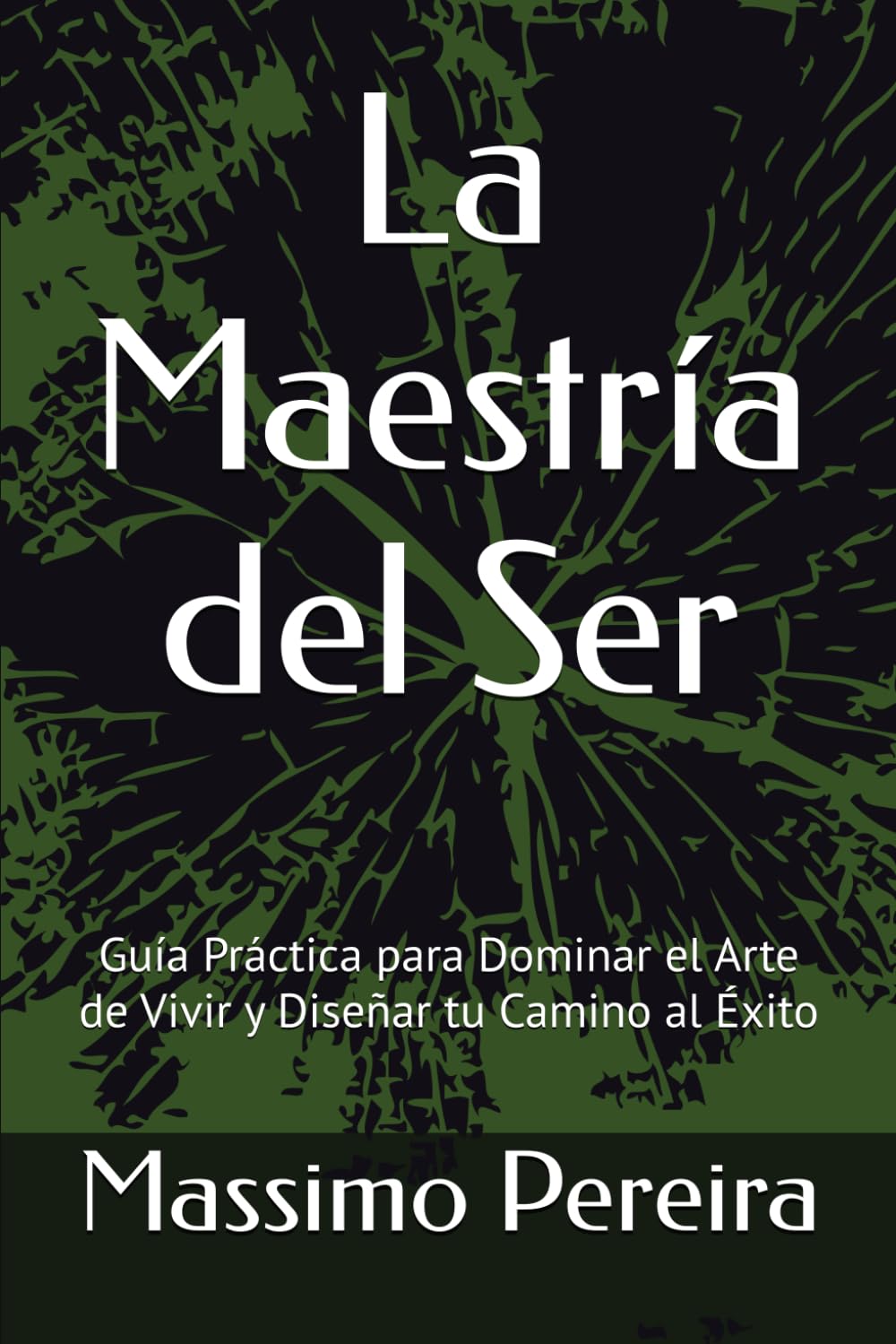 La Maestría del Ser: Guía Práctica para Dominar el Arte de Vivir y Diseñar tu Camino al Éxito (Autoayuda, Crecimiento y Superación)