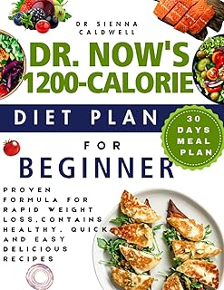 DR NOW'S 1200 CALORIE DIET PLAN FOR BEGINNERS: Proven formula for rapid weight loss,contains healthy, quick and easy delicious recipes - 30 days meal plan included