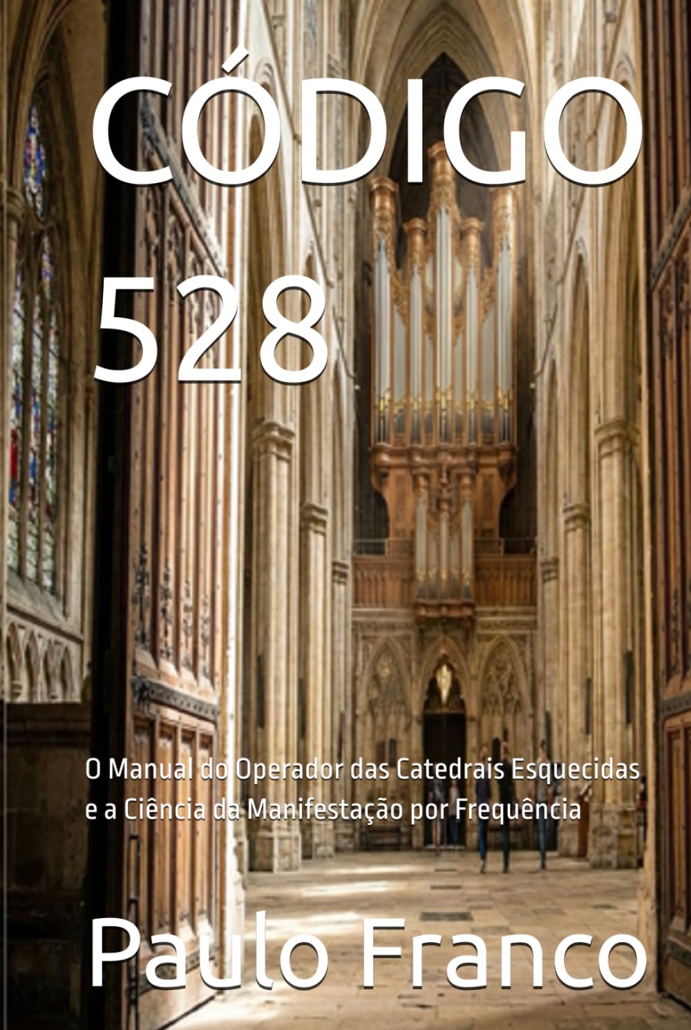 CÓDIGO 528: O Manual do Operador das Catedrais Esquecidas e a Ciência da Manifestação por Frequência (Poesias & Autoajuda)