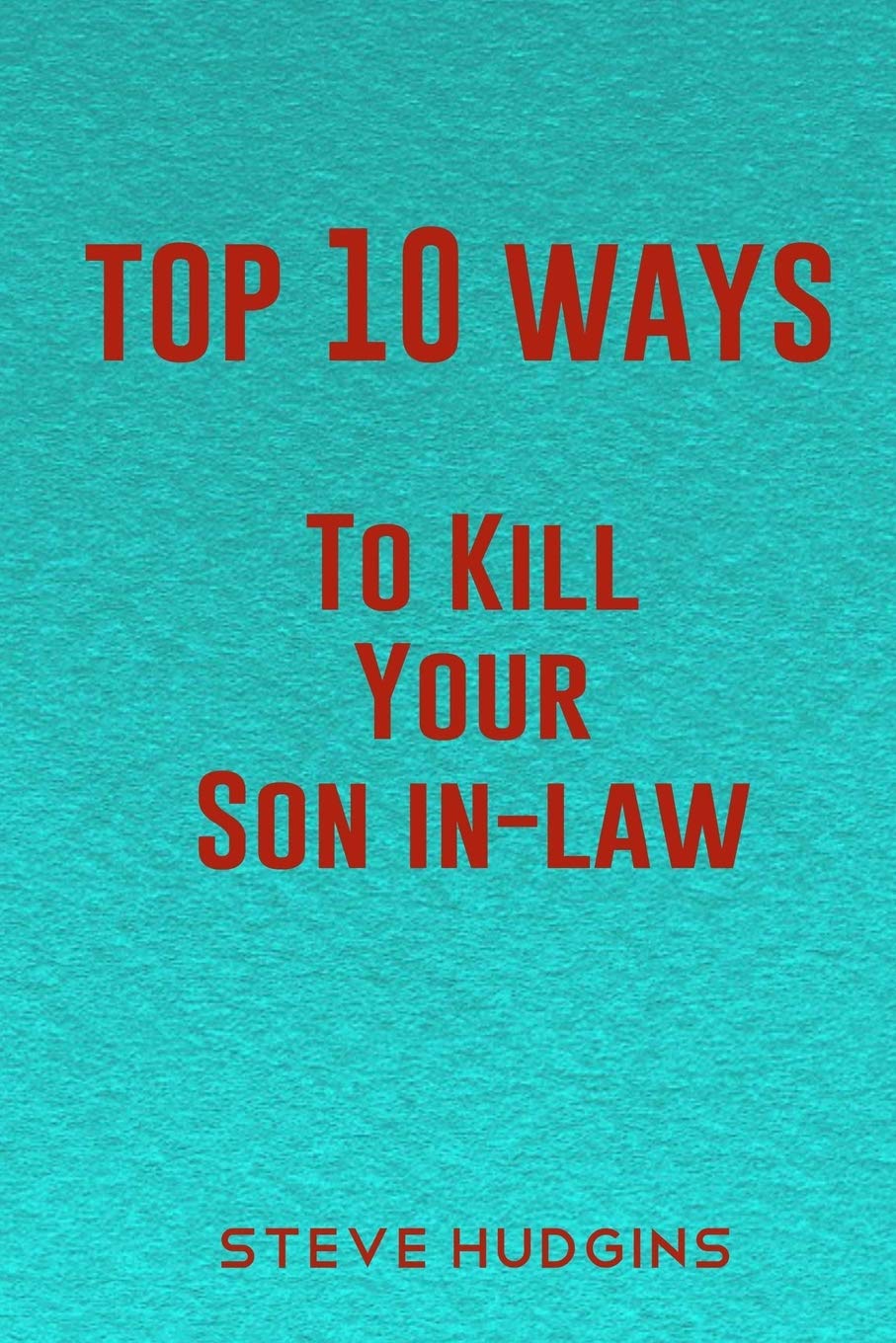 Top 10 Ways To Kill Your Son In-Law