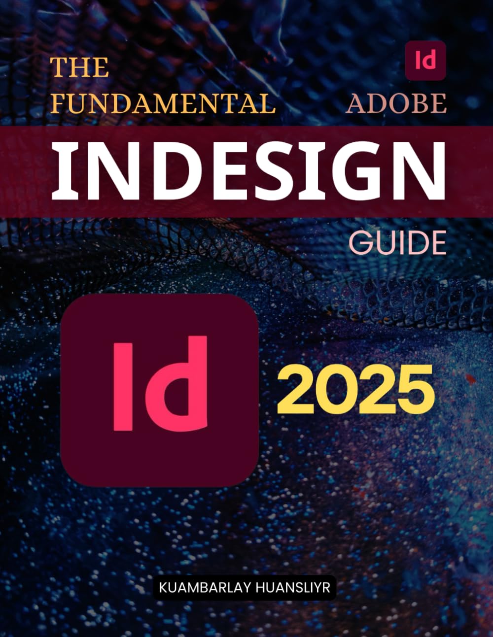 The Fundamental Adobe InDesign Guide: Master Page Layouts Digital Publishing and Design Workflows with Step by Step Guidance Tools Techniques and Professional Insights for Creatives