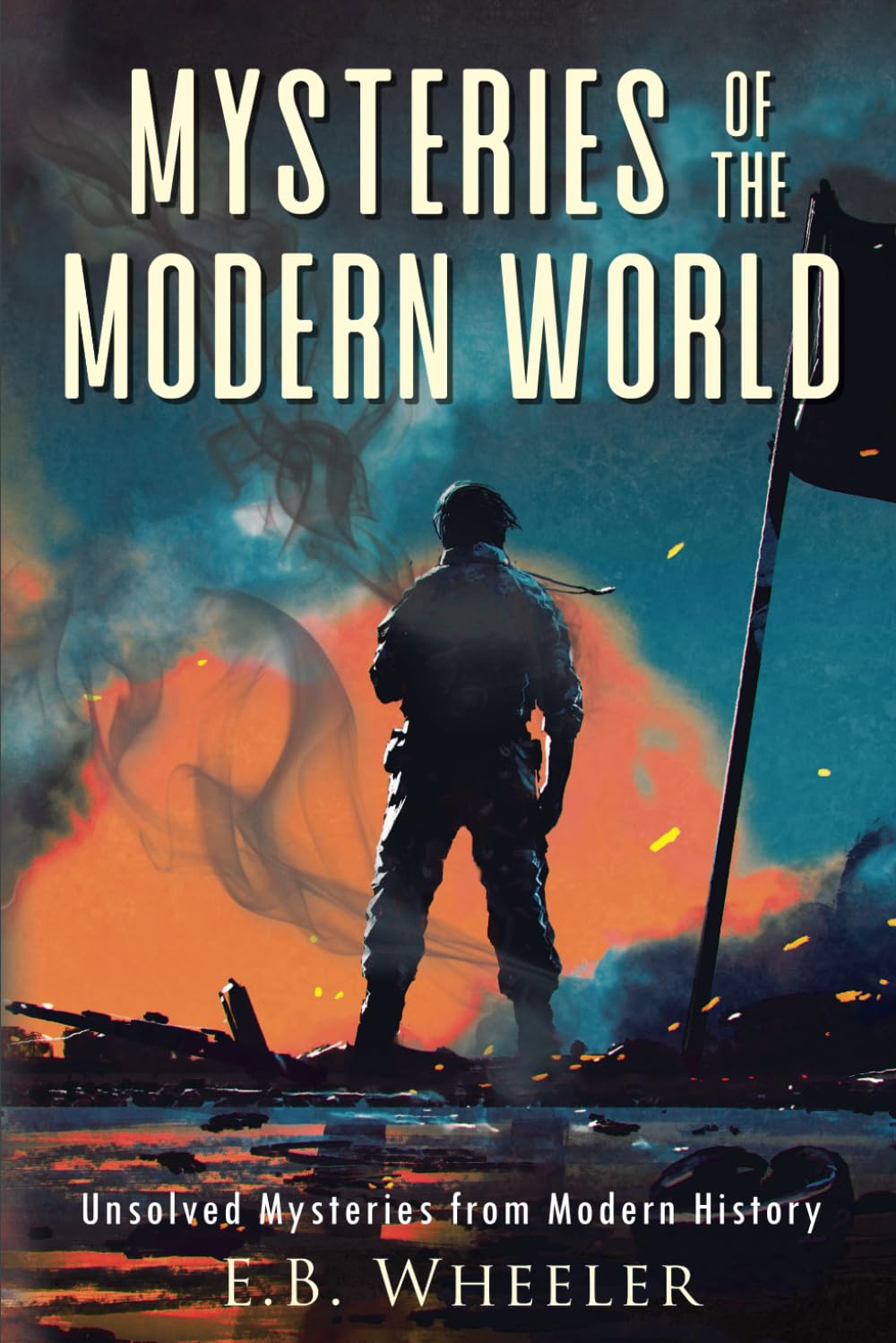 Mysteries of the Modern World: Unsolved Mysteries from Modern History (Mysteries in History for Boys and Girls)