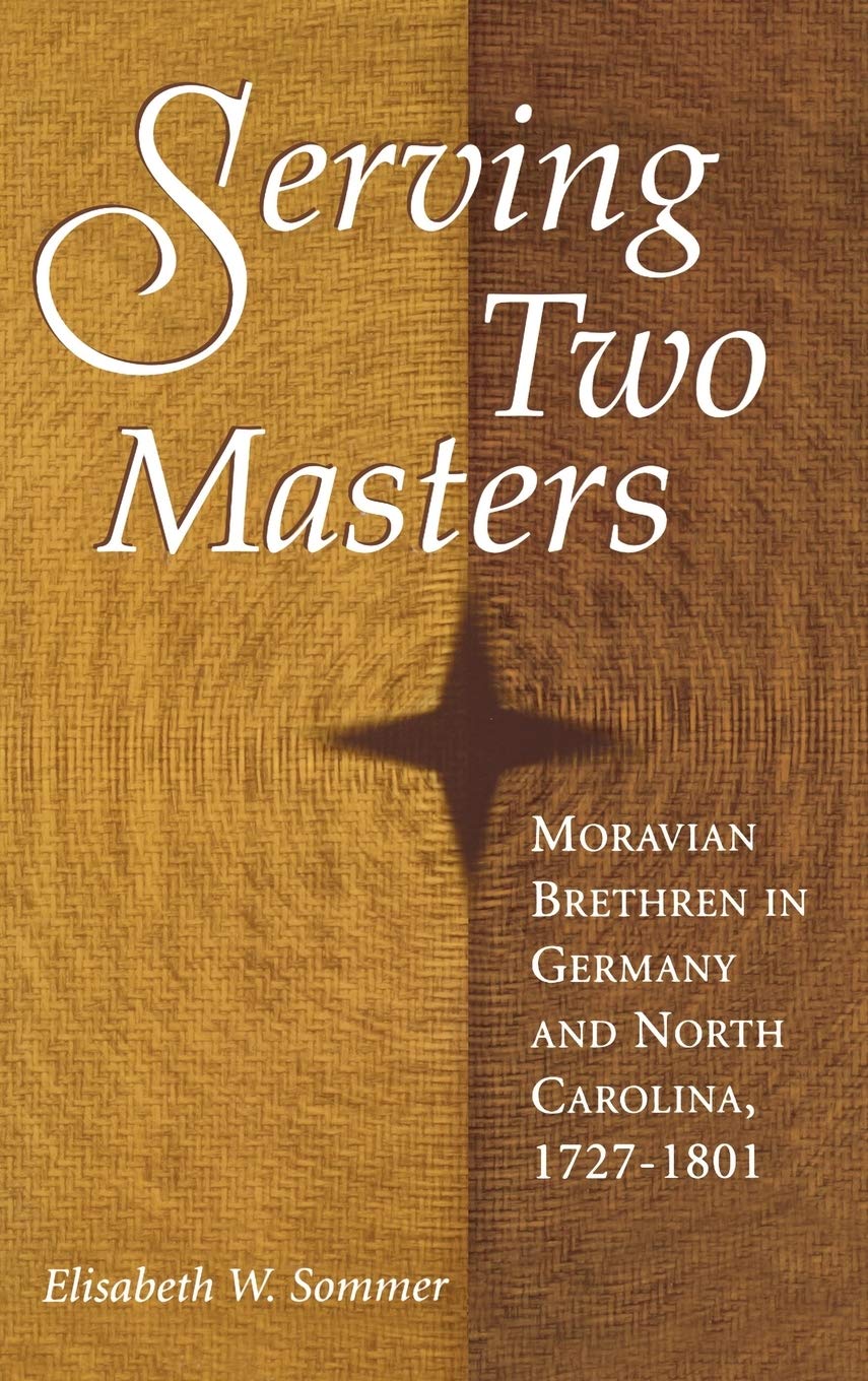 Serving Two Masters : Moravian Brethren in Germany and North Carolina, 1727-1801