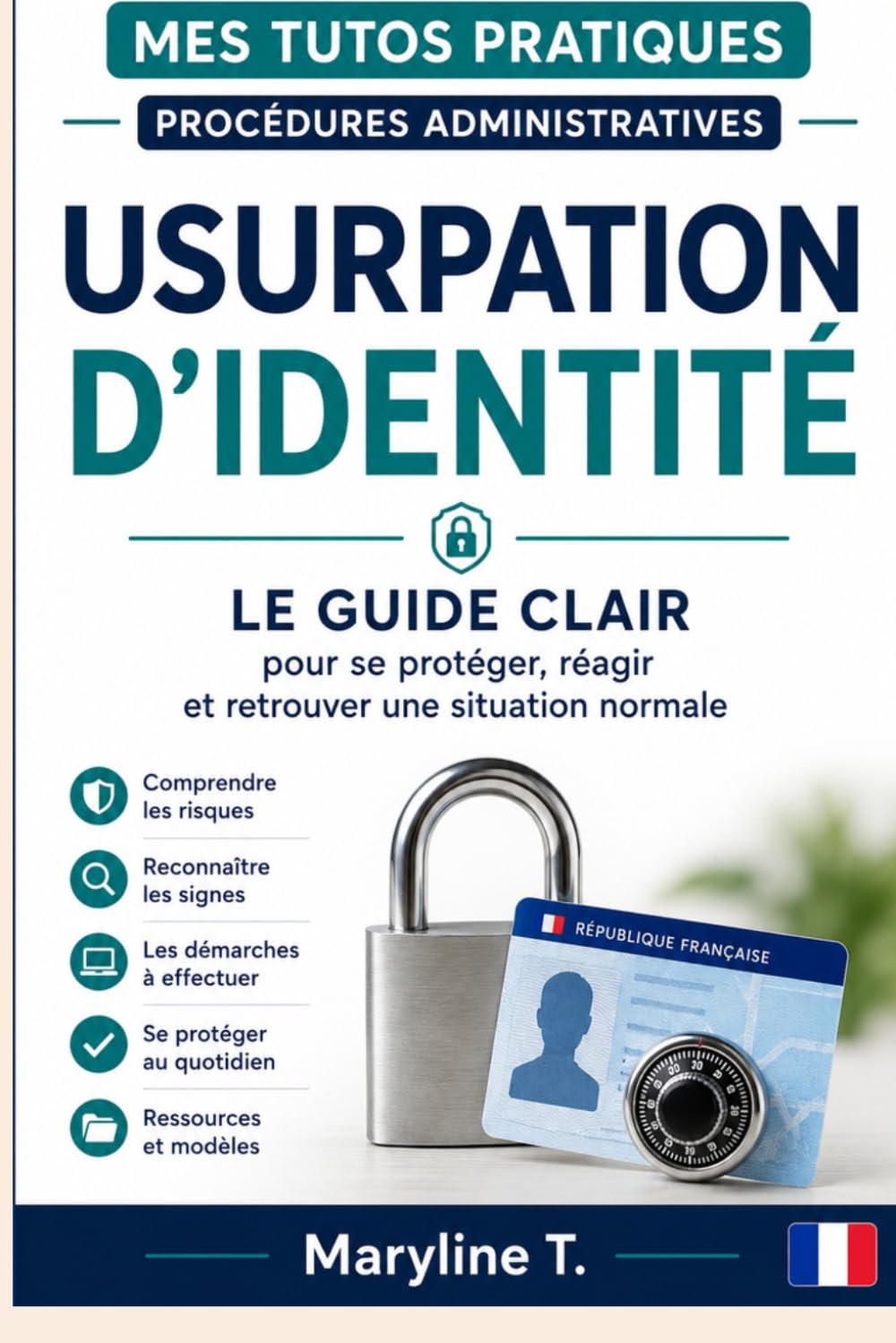 Usurpation d’identité: Le guide clair pour se protéger, réagir et retrouver une situation normale (Mes Tutos Pratiques - Procédures administratives)
