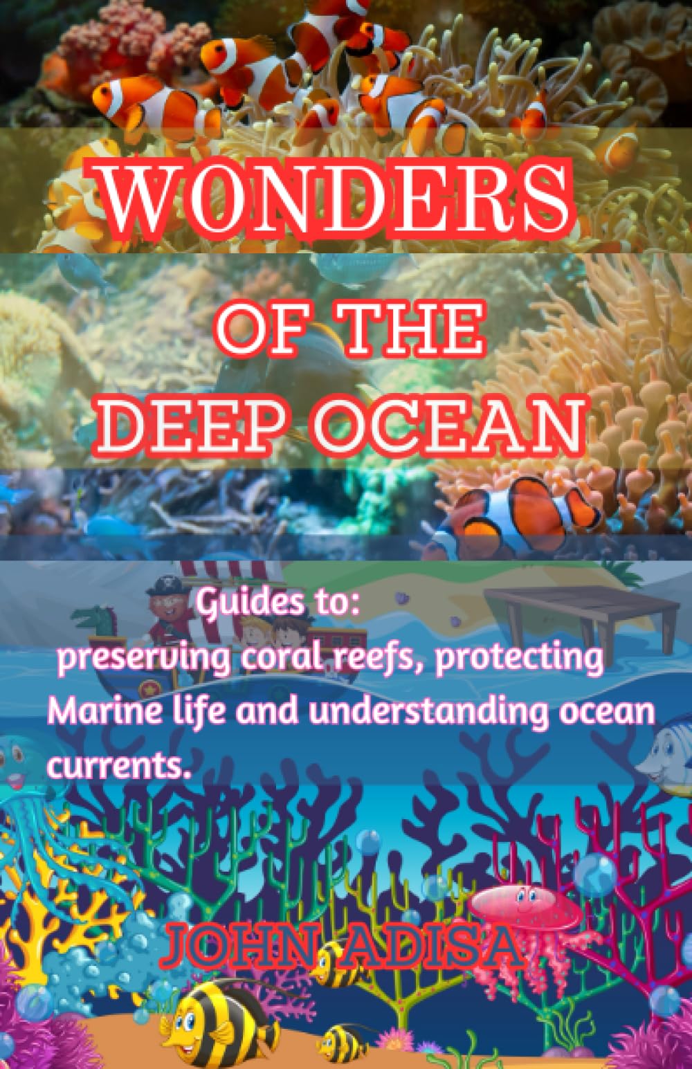 Wonders of the Deep Ocean: Guides to Preserving coral reefs, Protecting Marine life, and Understanding Ocean currents.