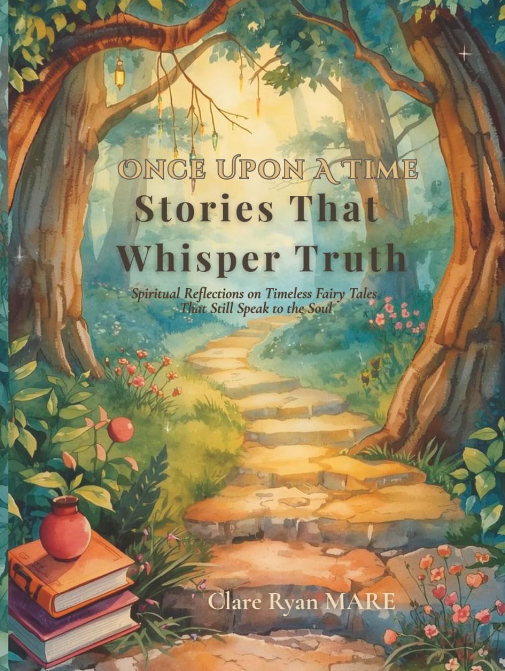 Once Upon A Time: Stories That Whisper Truth: Spiritual Reflections on Timeless Fairy Tales That Still Speak to the Soul