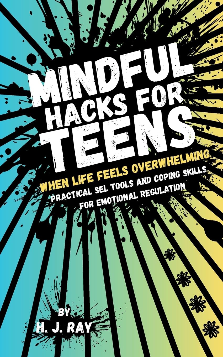 Mindful Hacks for Teens: Practical SEL Tools and Coping Skills for Emotional Regulation