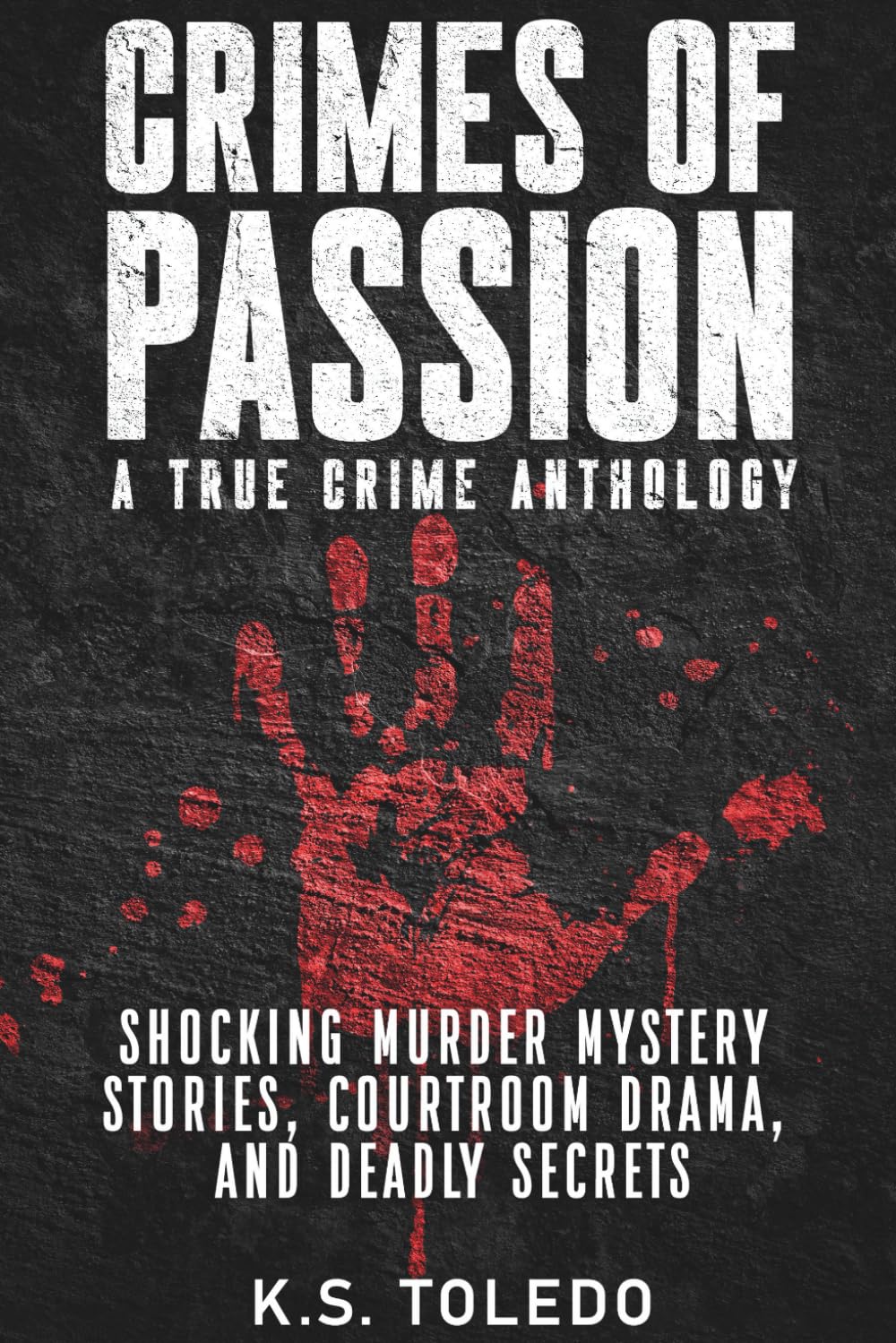 Crimes of Passion: A True Crime Anthology of Murder, Mystery, Suspense & Thriller Stories
