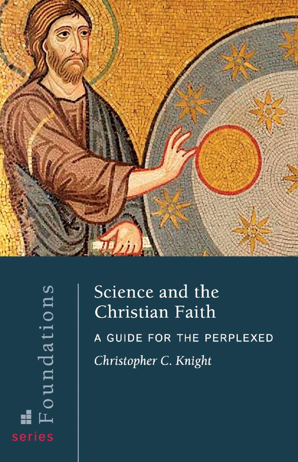 Science and the Christian Faith: A Guide for the Perplexed: 8 (Foundations Series)