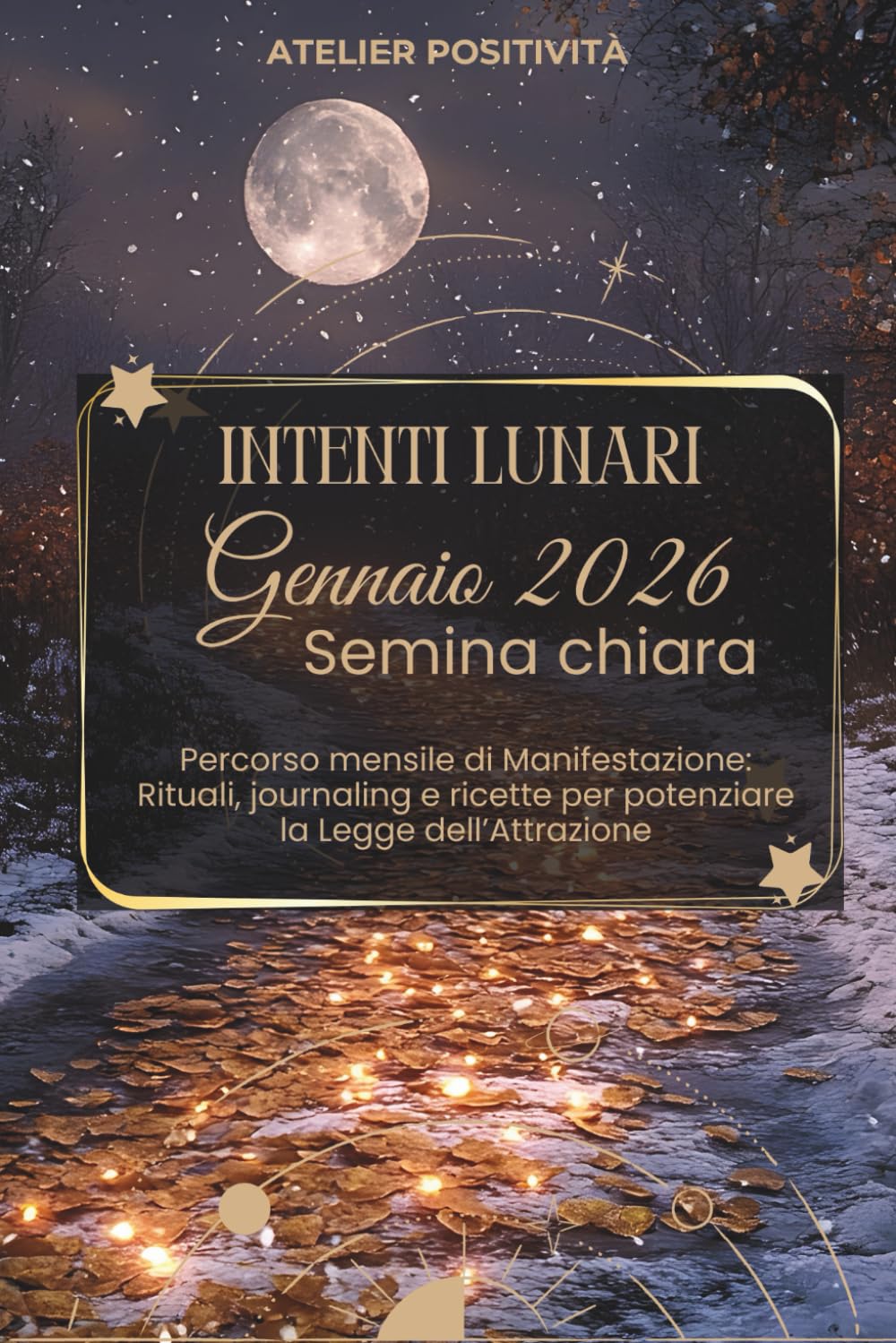 Intenti Lunari gennaio 2026 - Semina Chiara: Percorso mensile di Manifestazione: Rituali, journaling e ricette per potenziare la Legge dell'Attrazione