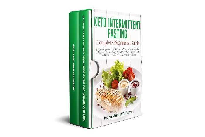 KETO INTERMITTENT FASTING COMPLETE BEGINNERS GUIDE: 2 Manuscripts for Lose Weight and Stay Healthy thanks to Ketogenic Meals Prep, plus a Reset Diet…
