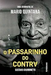 O Passarinho do Contra: uma Biografia de Mario Quintana
