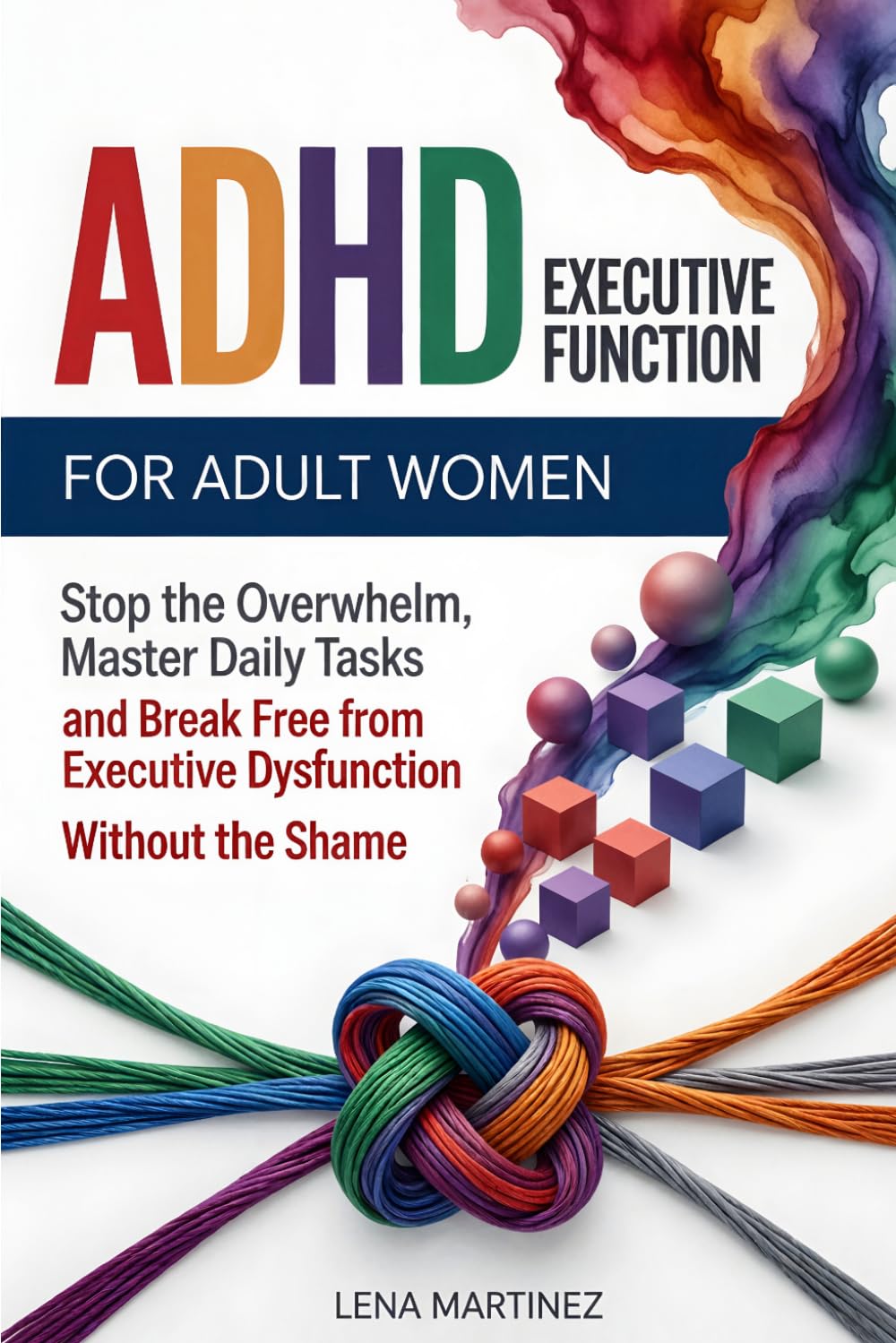 ADHD Executive Function for Adult Women: Stop the Overwhelm, Master Daily Tasks, and Break Free from Executive Dysfunction Without the Shame