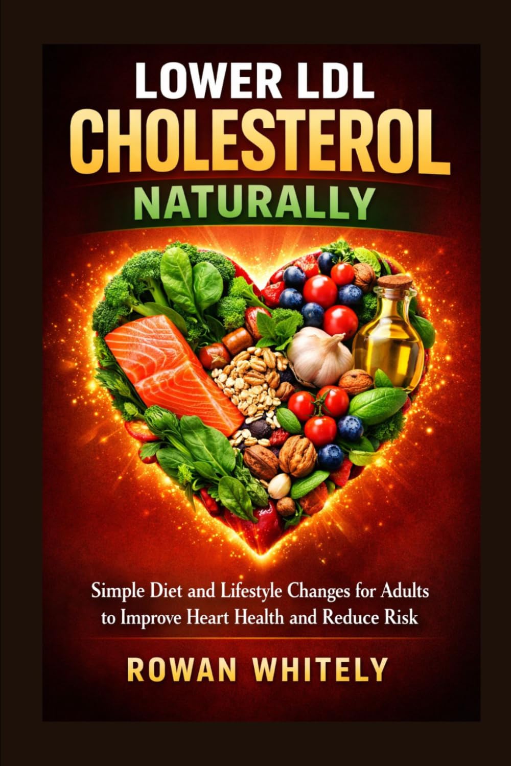 Lower LDL Cholesterol Naturally: Simple Diet and Lifestyle Changes for Adults to Improve Heart Health and Reduce Risk
