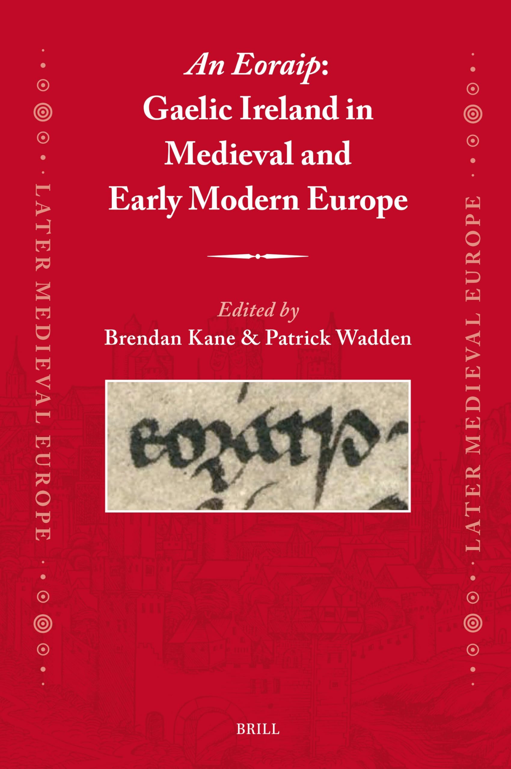 An Eoraip: Gaelic Ireland in Medieval and Early Modern Europe: 30 (Later Medieval Europe, 30)