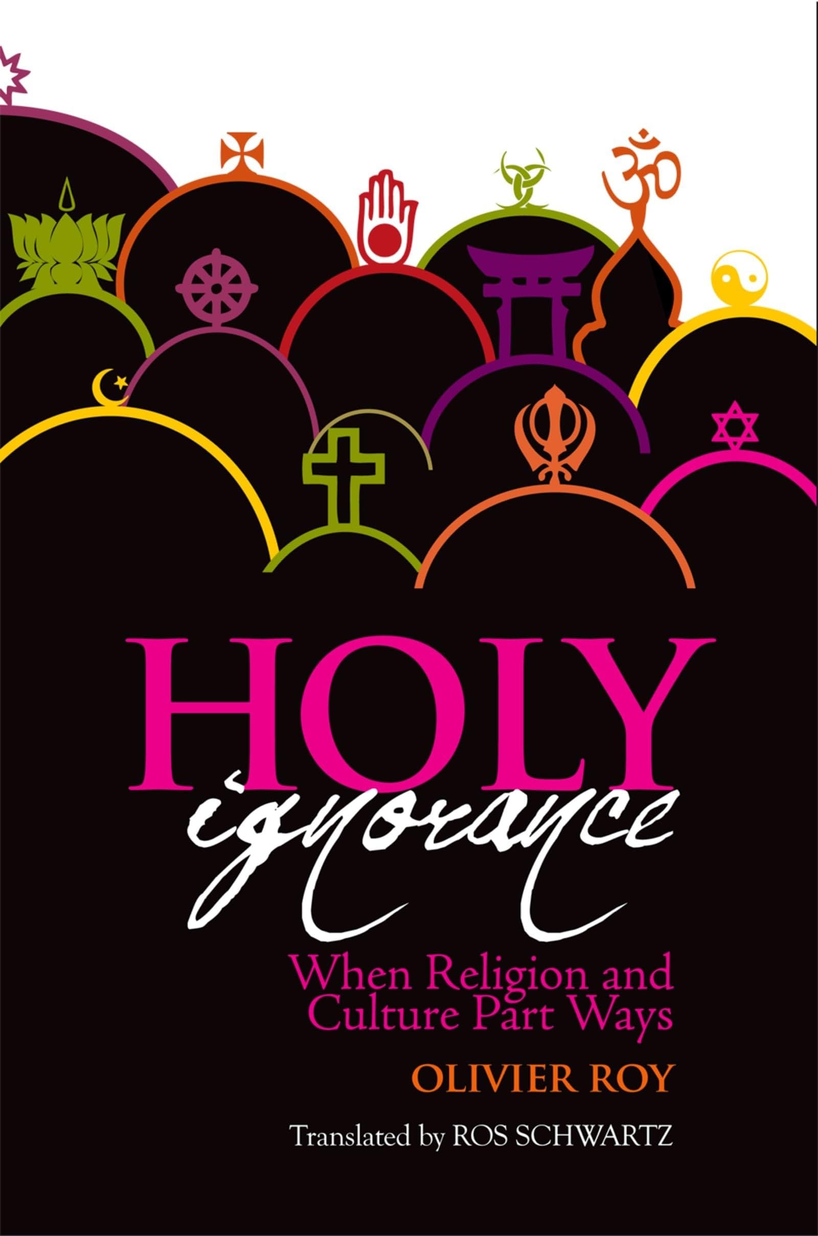 Holy Ignorance: When Religion and Culture Part Ways