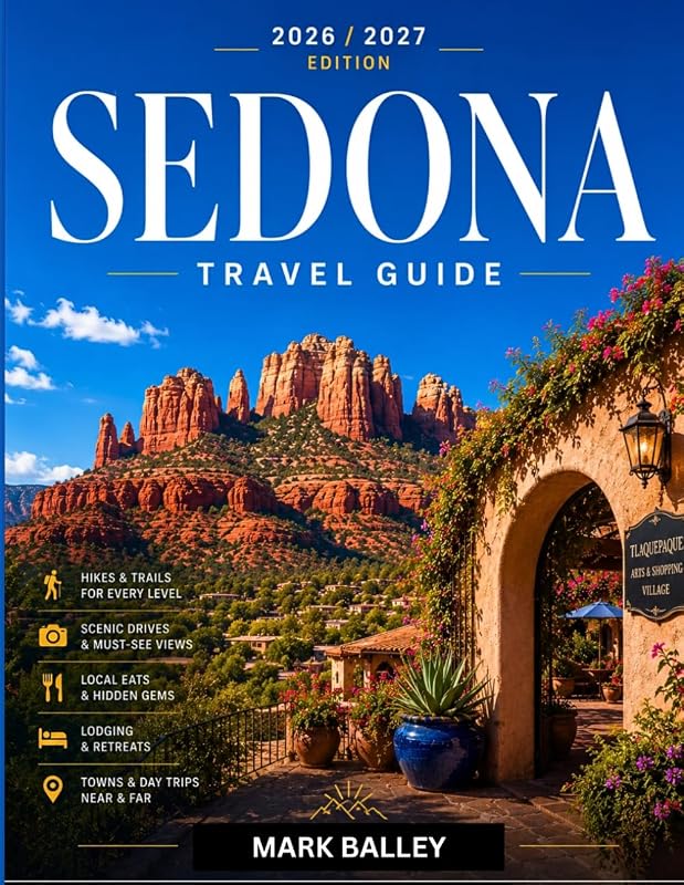 Sedona Travel Guide 2026/2027: 22 Trails with Mileage and Elevation, Plus Lodging, Food, and Itineraries from Phoenix to Jerome and the Grand Canyon