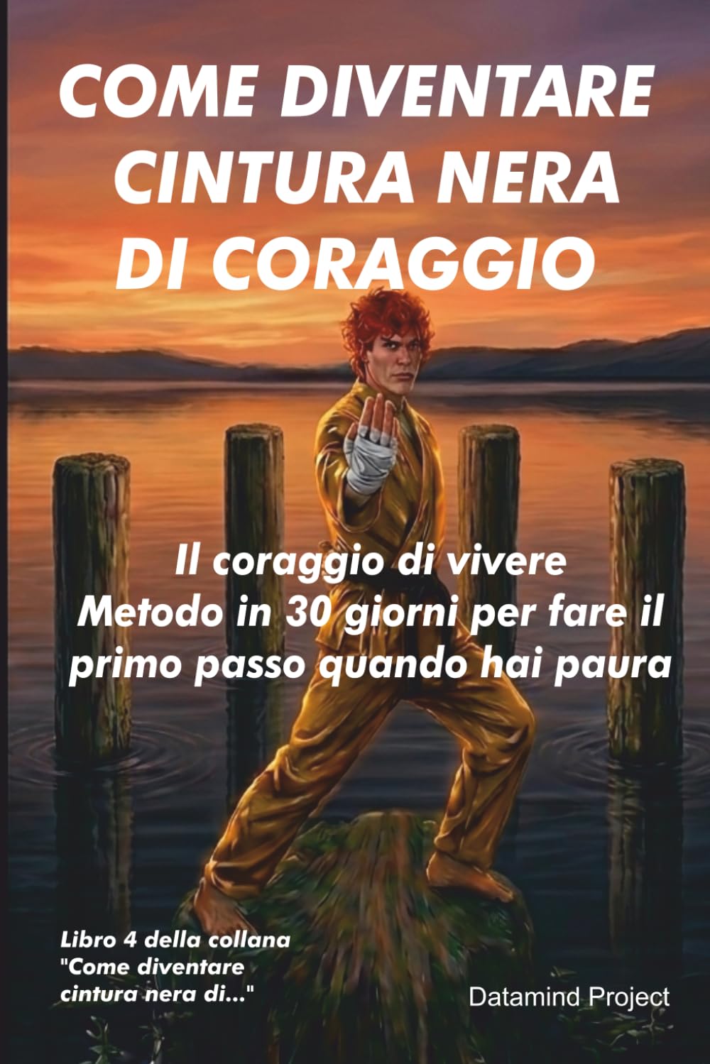 COME DIVENTARE CINTURA NERA DI CORAGGIO: Il coraggio di vivere Metodo in 30 giorni per fare il primo passo quando hai paura