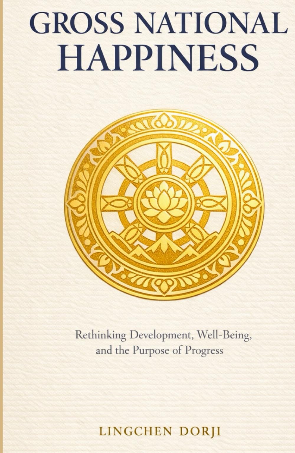 Gross National Happiness: Rethinking Development, Well-Being, and the Purpose of Progress