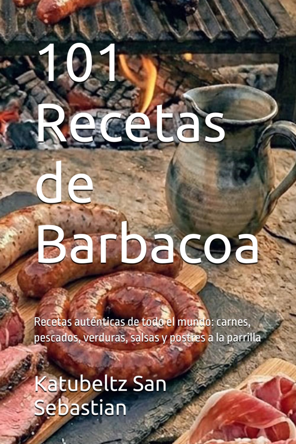 101 Recetas de Barbacoa: Recetas auténticas de todo el mundo: carnes, pescados, verduras, salsas y postres a la parrilla (Gastronomía con Historia)