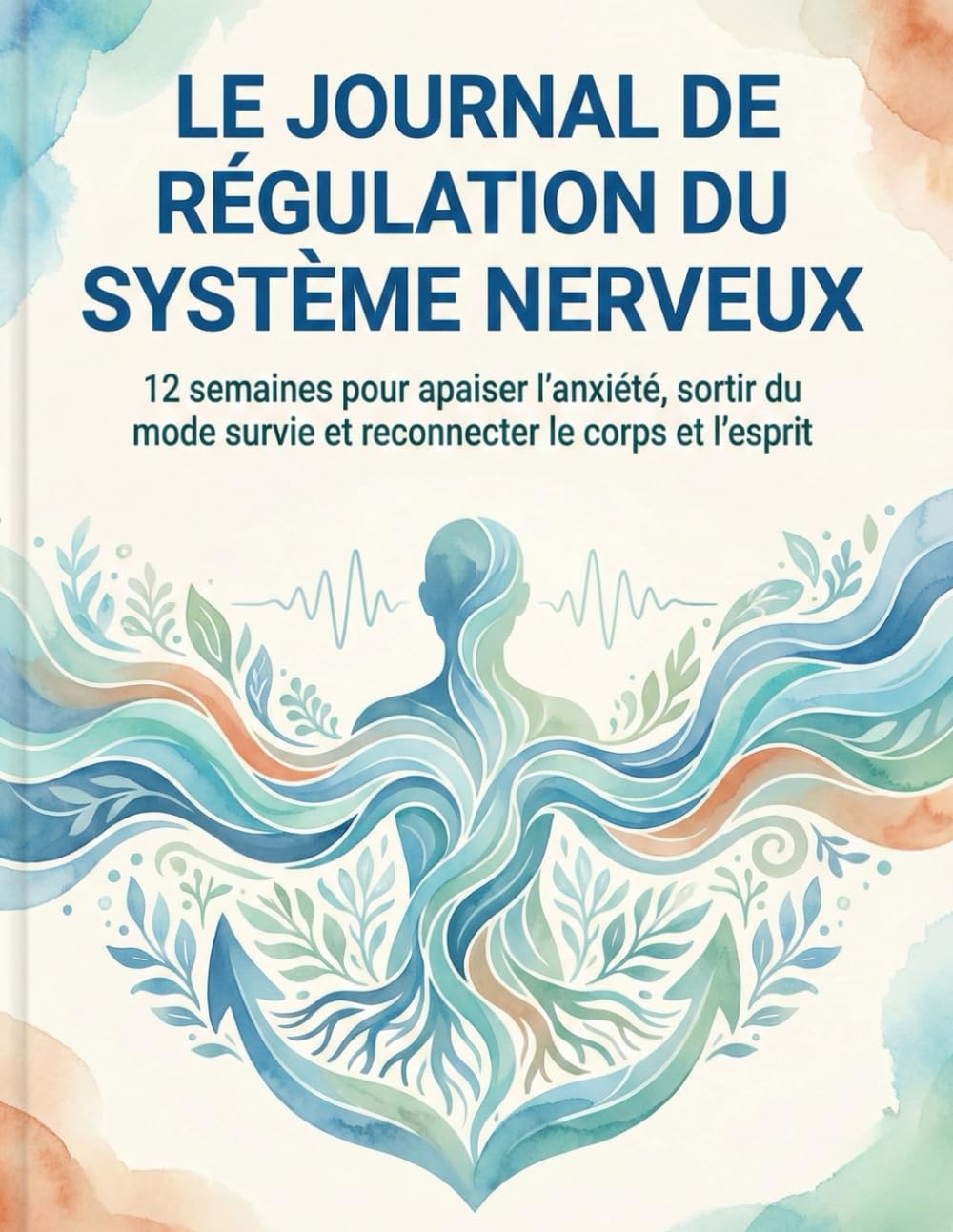 Le Journal de Régulation du Système Nerveux: Programme guidé de 12 semaines pour apaiser l'anxiété chronique, sortir du mode survie (Burnout/Trauma) ... somatiques et à la théorie polyvagale.