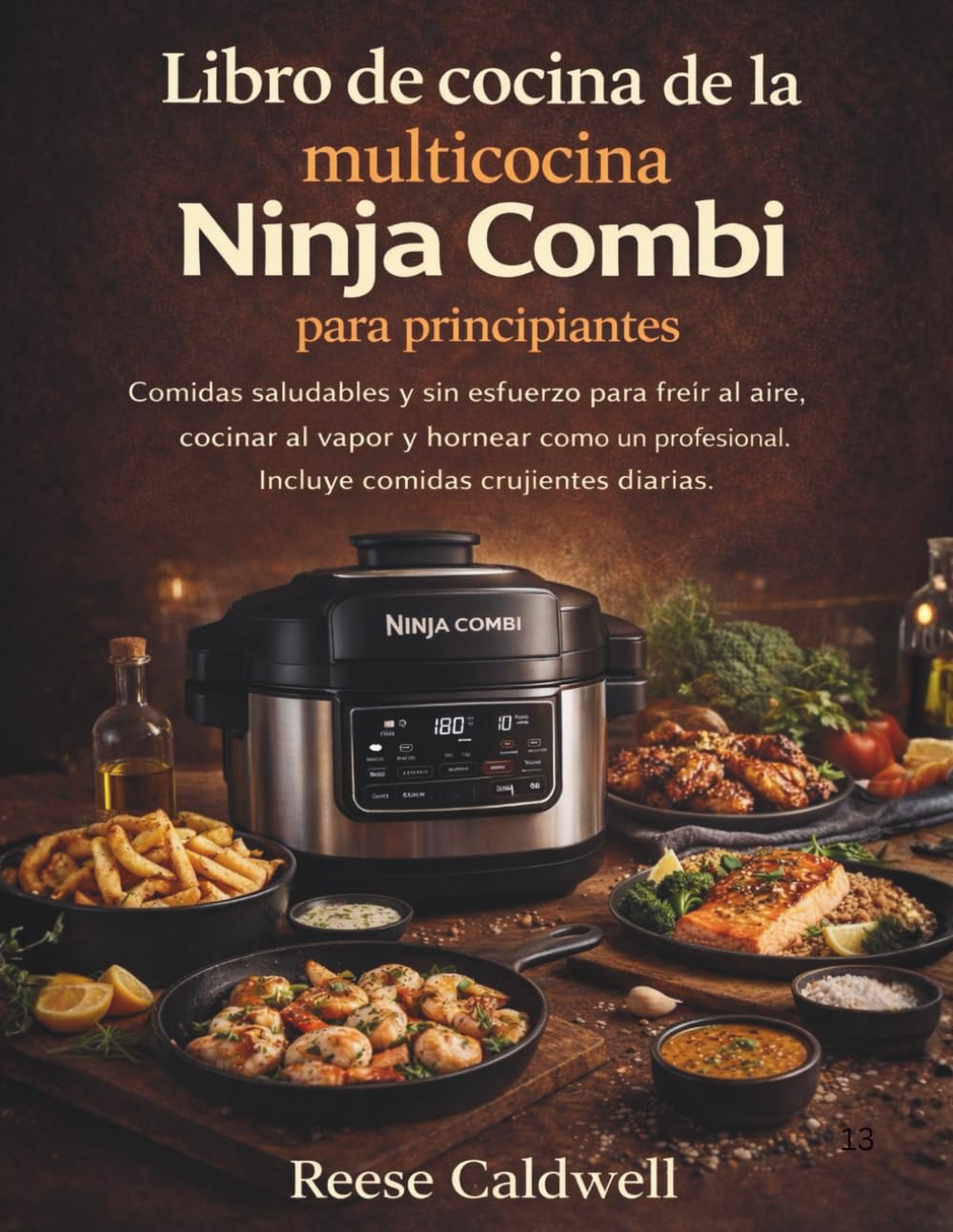 Libro de cocina de la multicocina Ninja Combi para principiantes: Comidas saludables y sin esfuerzo para freír al aire, cocinar al vapor y hornear ... Incluye comidas crujientes diarias.
