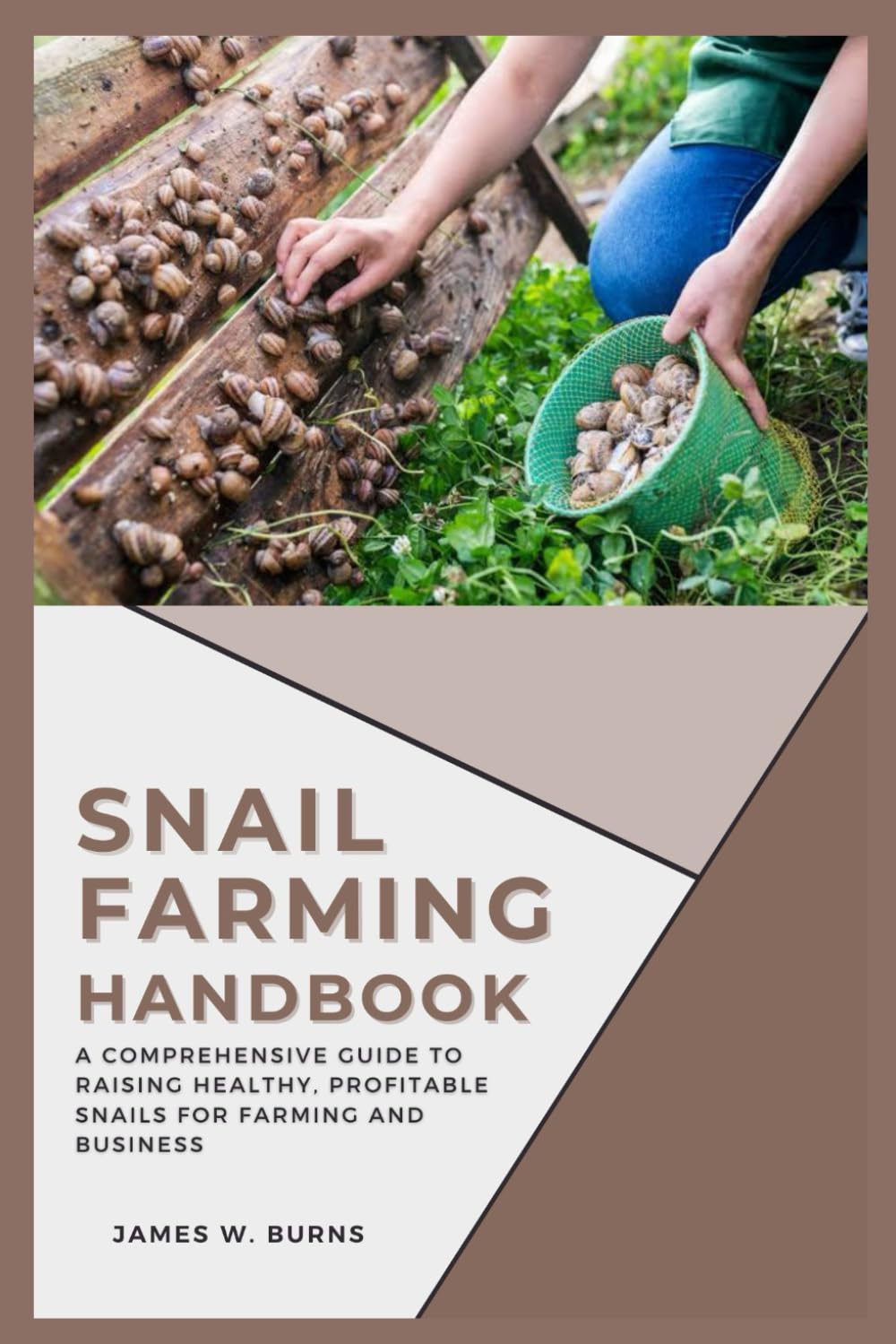 SNAIL FARMING HANDBOOK: A Comprehensive Guide to Raising Healthy, Profitable Snails for Farming and Business