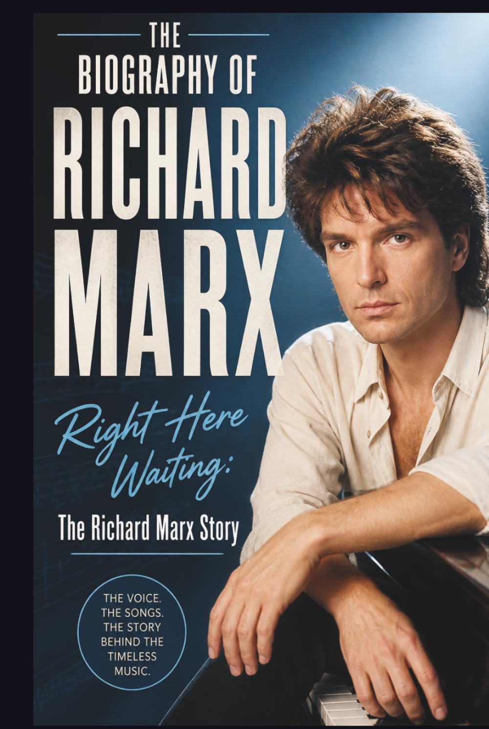 THE BIOGRAPHY OF RICHARD MARX: Right Here Waiting: The Richard Marx Story