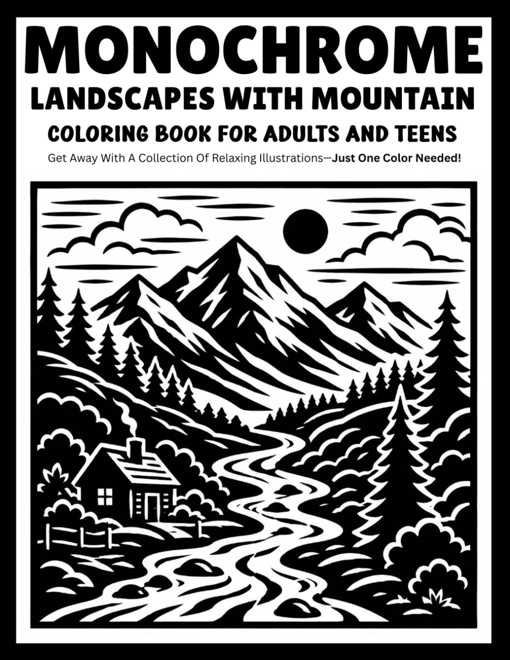 Monochrome Mountain Landscapes Coloring Book for Adults and Teens: Relaxing One-Color Designs Featuring Majestic Mountains, Scenic Nature Views, Peaceful Trails, and Outdoor Escapes