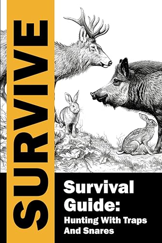 Survival Guide: Hunting with Traps and Snares / Survive / Hunting and Trapping for the Worst-Case Scenario: Complete guide to learning how to stay ... with snare traps in emergency situations.