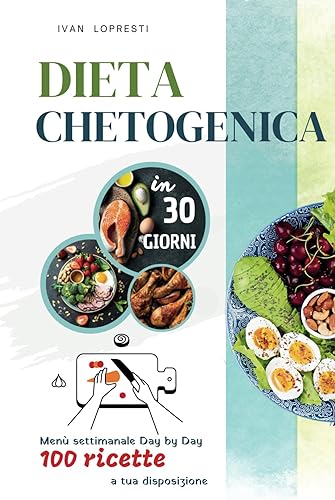 Dieta chetogenica in 30 giorni: Menu settimanale Day by Day - 100 ricette a tua disposizione